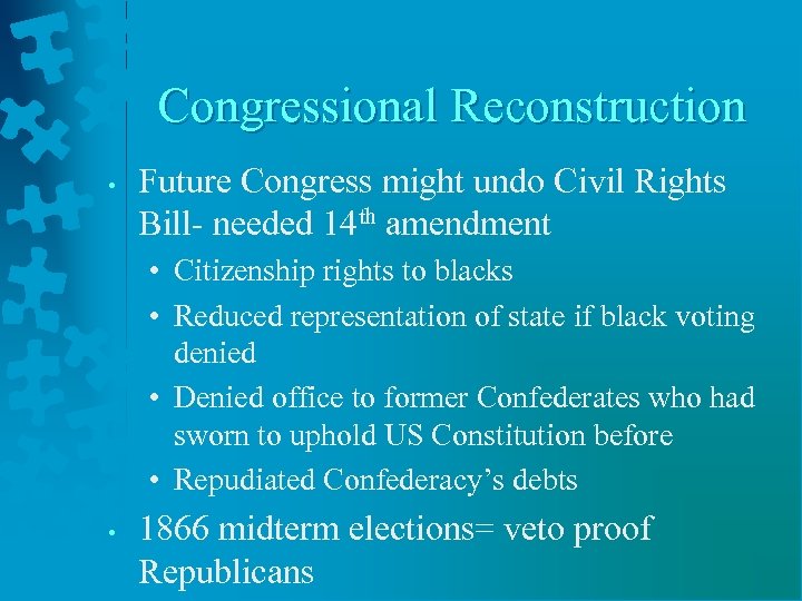 Congressional Reconstruction • Future Congress might undo Civil Rights Bill- needed 14 th amendment