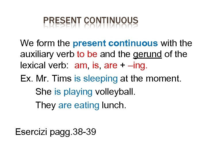  We form the present continuous with the auxiliary verb to be and the