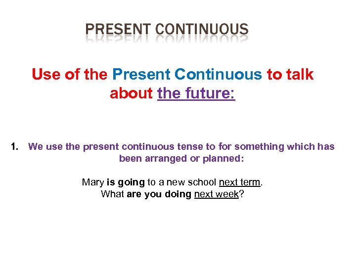Use of the Present Continuous to talk about the future: 1. We use the