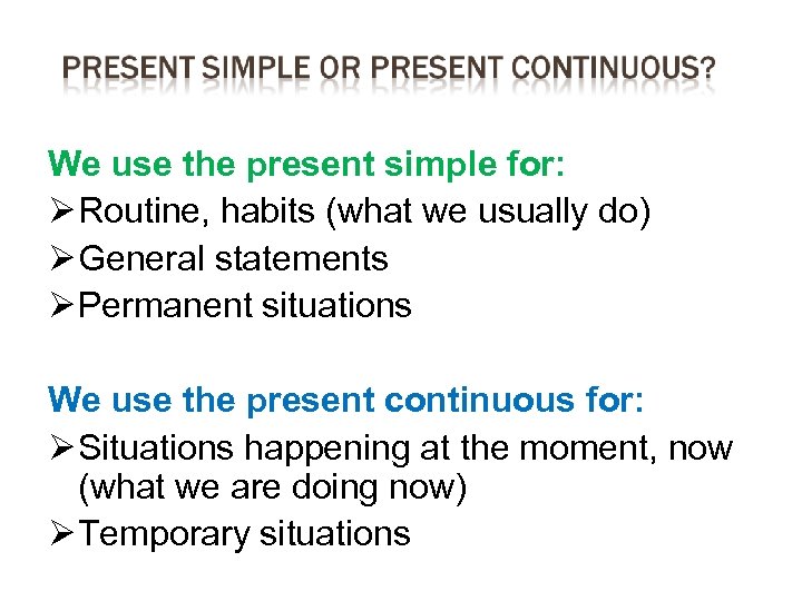 We use the present simple for: Routine, habits (what we usually do) General statements