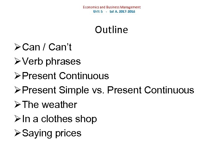 Economics and Business Management Unit 5 - Loi A. 2017 -2018 Outline Can /