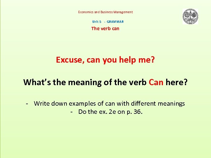 Economics and Business Management Unit 5 - GRAMMAR The verb can Excuse, can you