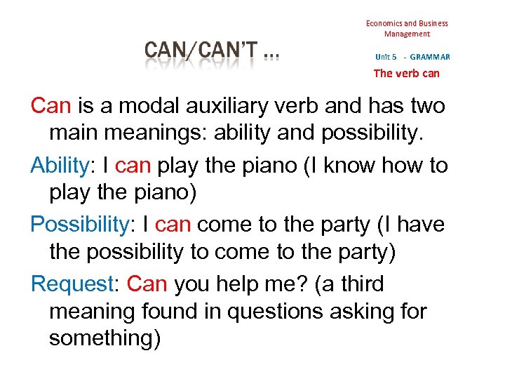 Economics and Business Management Unit 5 - GRAMMAR The verb can Can is a