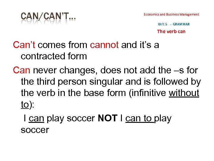 Economics and Business Management Unit 5 - GRAMMAR The verb can Can’t comes from