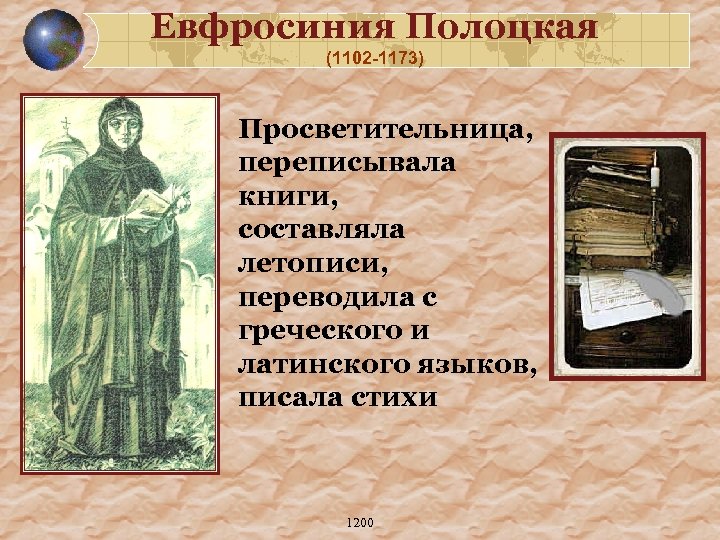 Евфросиния Полоцкая (1102 -1173) Просветительница, переписывала книги, составляла летописи, переводила с греческого и латинского