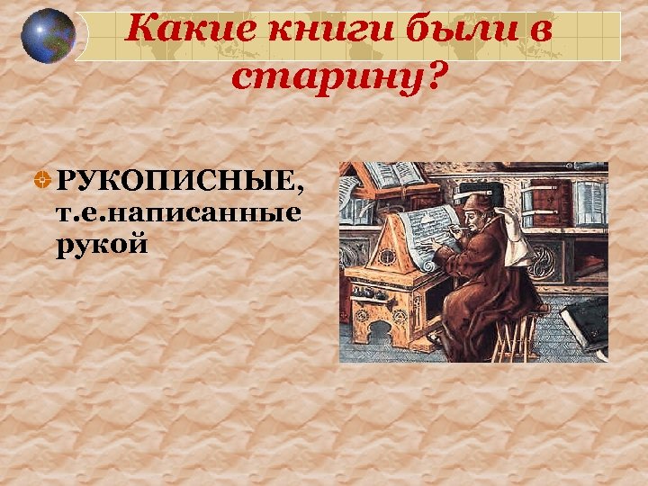 Какие книги были в старину? РУКОПИСНЫЕ, т. е. написанные рукой 