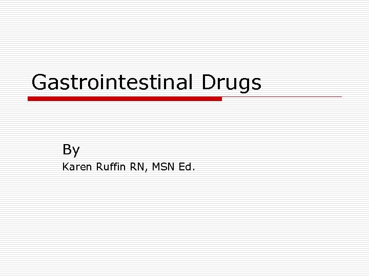 Gastrointestinal Drugs By Karen Ruffin RN, MSN Ed. 