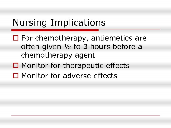 Nursing Implications o For chemotherapy, antiemetics are often given ½ to 3 hours before