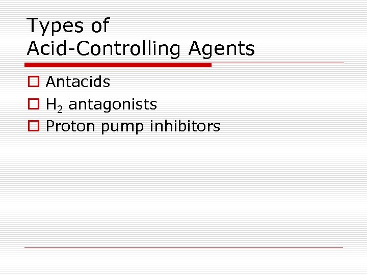 Types of Acid-Controlling Agents o Antacids o H 2 antagonists o Proton pump inhibitors