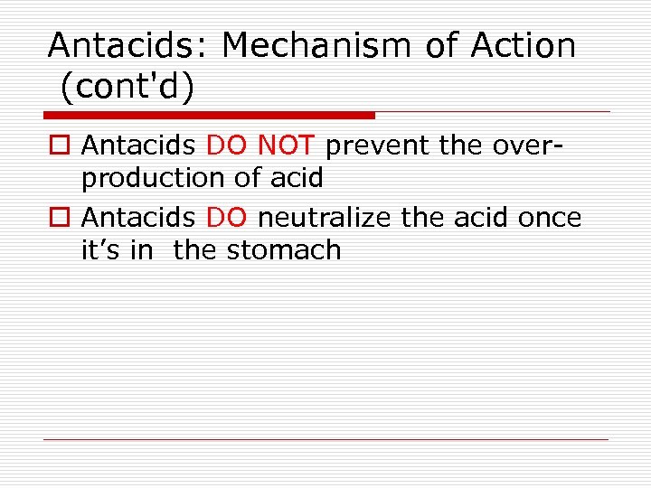 Antacids: Mechanism of Action (cont'd) o Antacids DO NOT prevent the overproduction of acid
