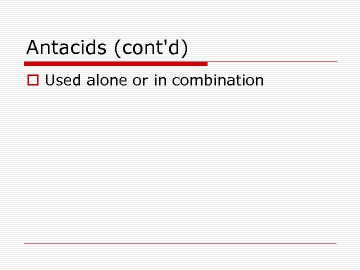 Antacids (cont'd) o Used alone or in combination 
