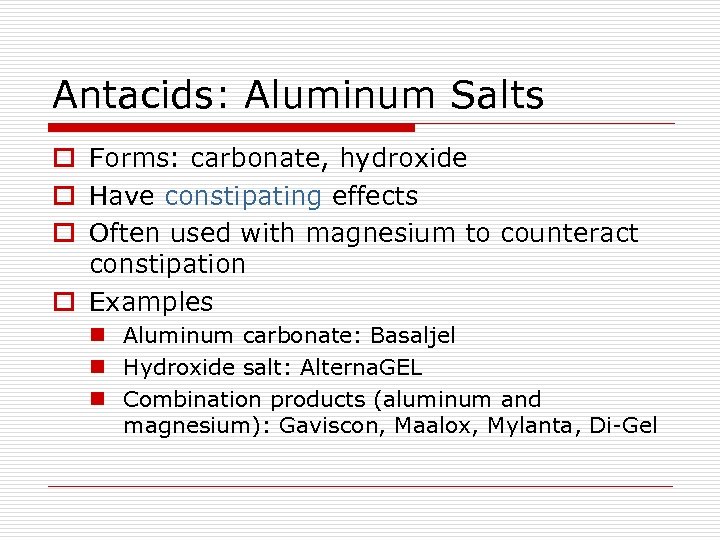 Antacids: Aluminum Salts o Forms: carbonate, hydroxide o Have constipating effects o Often used
