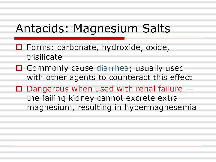 Antacids: Magnesium Salts o Forms: carbonate, hydroxide, trisilicate o Commonly cause diarrhea; usually used