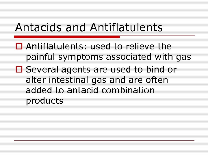 Antacids and Antiflatulents o Antiflatulents: used to relieve the painful symptoms associated with gas