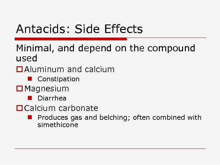Antacids: Side Effects Minimal, and depend on the compound used o Aluminum and calcium