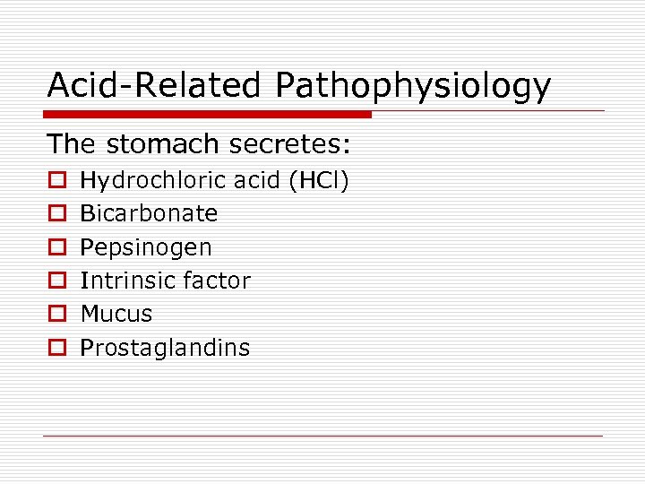 Acid-Related Pathophysiology The stomach secretes: o o o Hydrochloric acid (HCl) Bicarbonate Pepsinogen Intrinsic