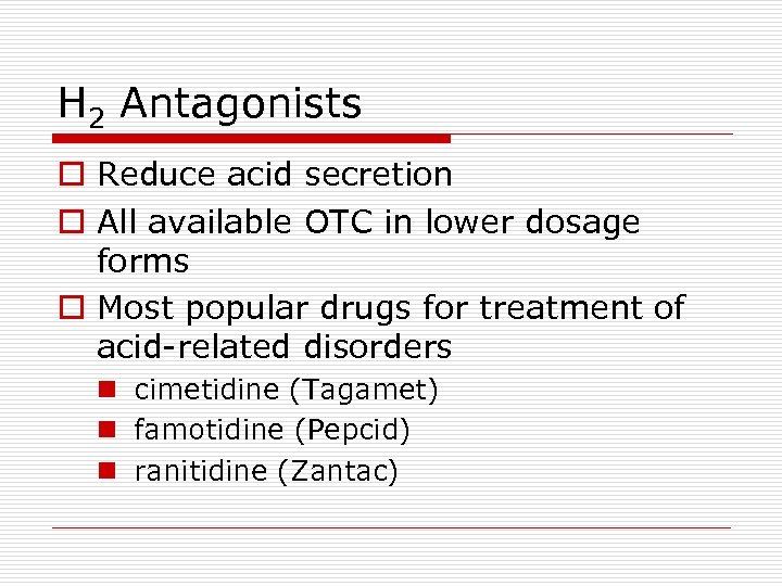 H 2 Antagonists o Reduce acid secretion o All available OTC in lower dosage