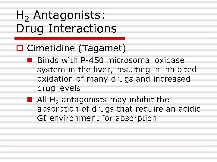 H 2 Antagonists: Drug Interactions o Cimetidine (Tagamet) n Binds with P-450 microsomal oxidase
