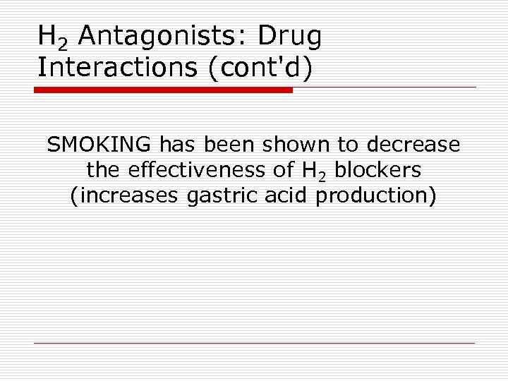 H 2 Antagonists: Drug Interactions (cont'd) SMOKING has been shown to decrease the effectiveness