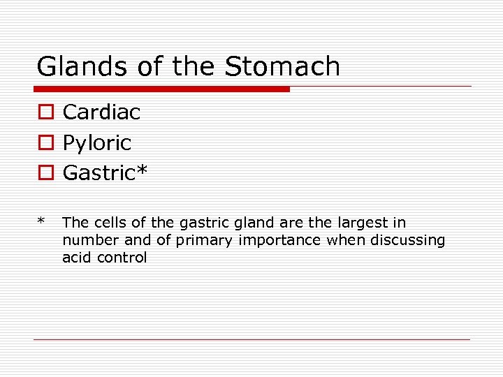 Glands of the Stomach o Cardiac o Pyloric o Gastric* * The cells of