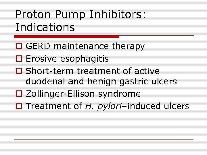 Proton Pump Inhibitors: Indications o GERD maintenance therapy o Erosive esophagitis o Short-term treatment