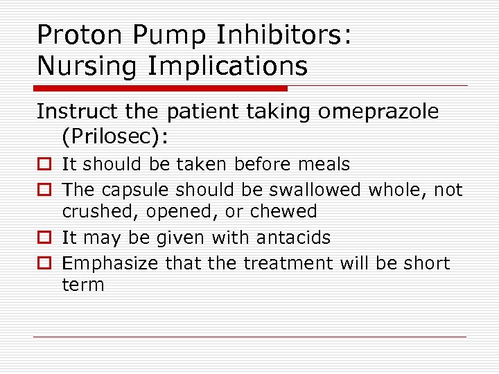 Proton Pump Inhibitors: Nursing Implications Instruct the patient taking omeprazole (Prilosec): o It should