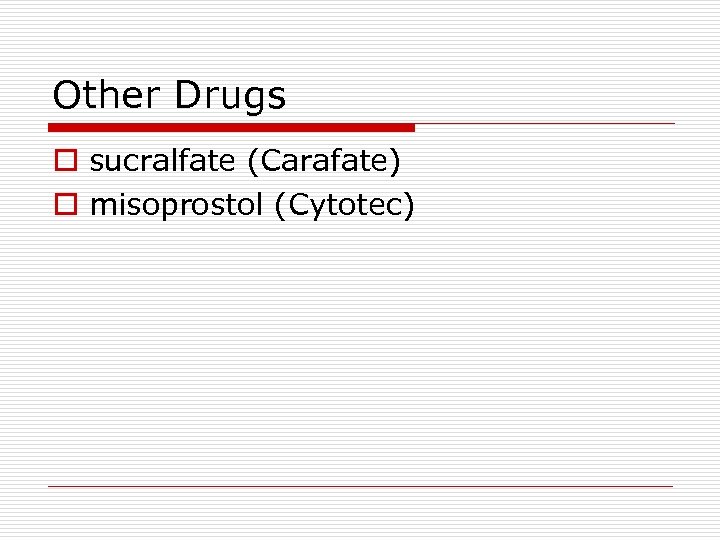 Other Drugs o sucralfate (Carafate) o misoprostol (Cytotec) 