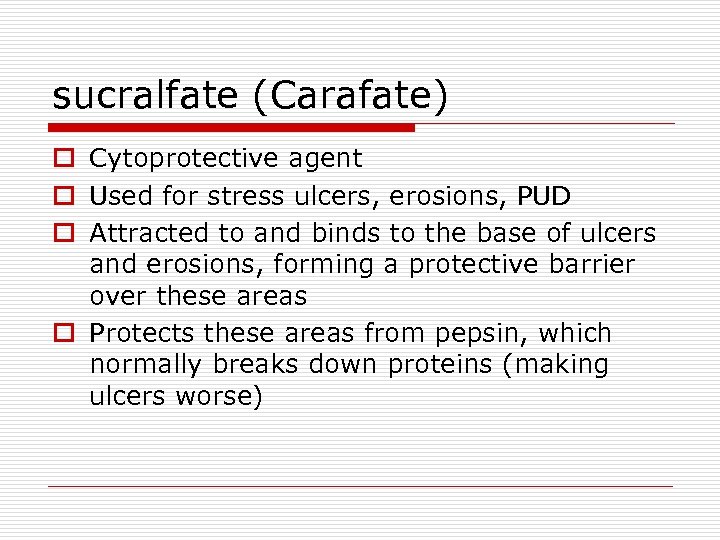 sucralfate (Carafate) o Cytoprotective agent o Used for stress ulcers, erosions, PUD o Attracted