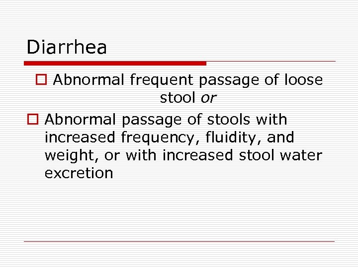 Diarrhea o Abnormal frequent passage of loose stool or o Abnormal passage of stools