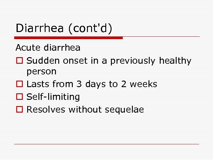 Diarrhea (cont'd) Acute diarrhea o Sudden onset in a previously healthy person o Lasts