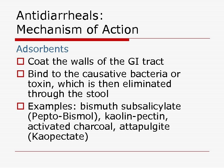 Antidiarrheals: Mechanism of Action Adsorbents o Coat the walls of the GI tract o