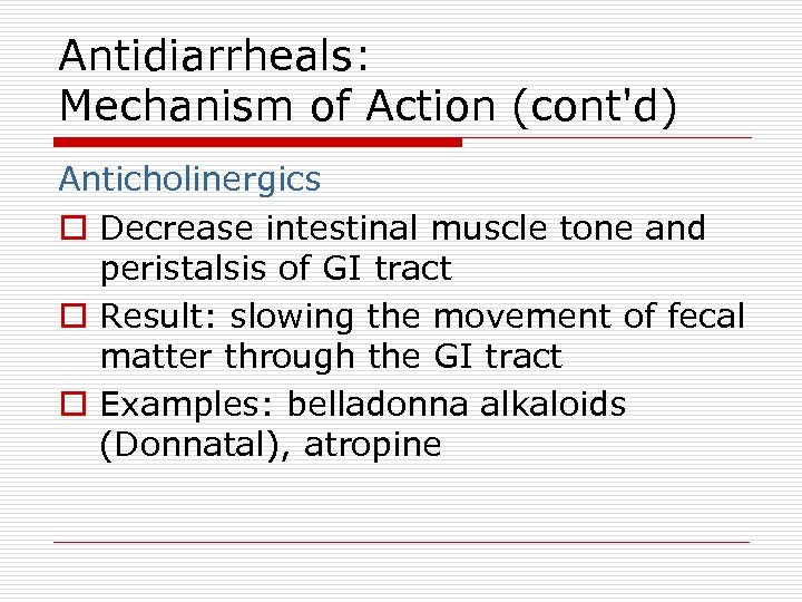 Antidiarrheals: Mechanism of Action (cont'd) Anticholinergics o Decrease intestinal muscle tone and peristalsis of