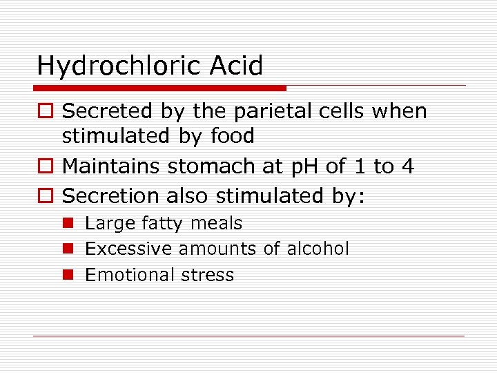 Hydrochloric Acid o Secreted by the parietal cells when stimulated by food o Maintains