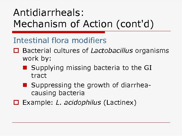 Antidiarrheals: Mechanism of Action (cont'd) Intestinal flora modifiers o Bacterial cultures of Lactobacillus organisms