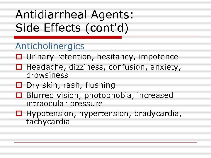 Antidiarrheal Agents: Side Effects (cont'd) Anticholinergics o Urinary retention, hesitancy, impotence o Headache, dizziness,