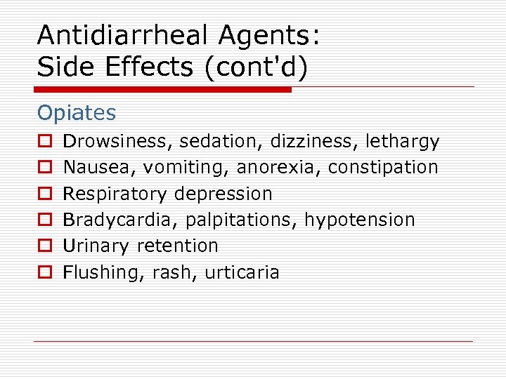 Antidiarrheal Agents: Side Effects (cont'd) Opiates o o o Drowsiness, sedation, dizziness, lethargy Nausea,