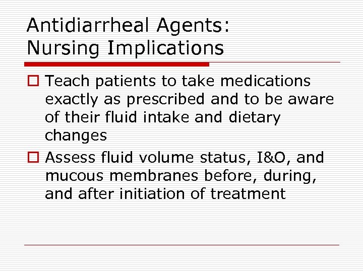 Antidiarrheal Agents: Nursing Implications o Teach patients to take medications exactly as prescribed and