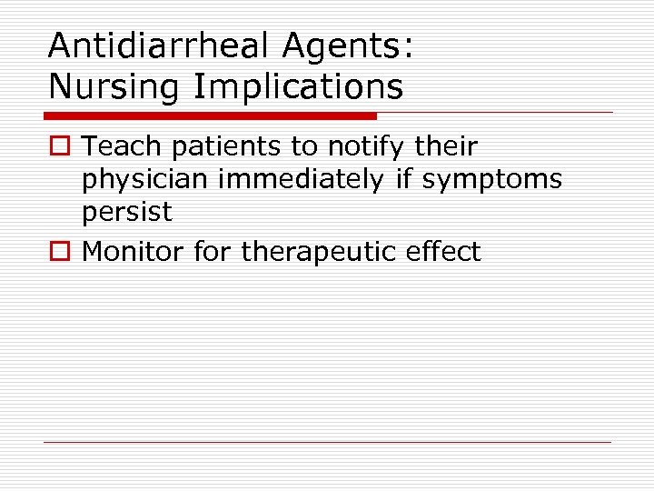 Antidiarrheal Agents: Nursing Implications o Teach patients to notify their physician immediately if symptoms