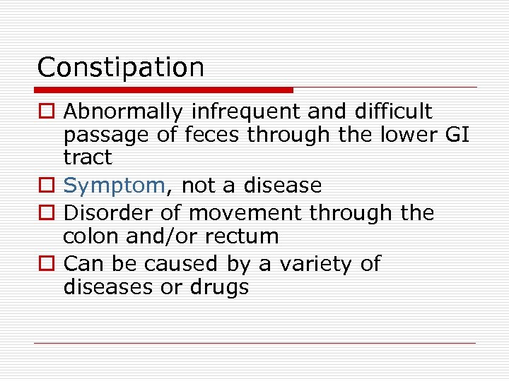Constipation o Abnormally infrequent and difficult passage of feces through the lower GI tract