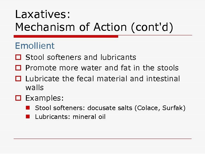 Laxatives: Mechanism of Action (cont'd) Emollient o Stool softeners and lubricants o Promote more