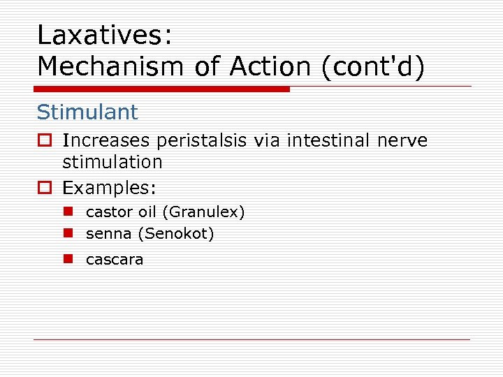 Laxatives: Mechanism of Action (cont'd) Stimulant o Increases peristalsis via intestinal nerve stimulation o