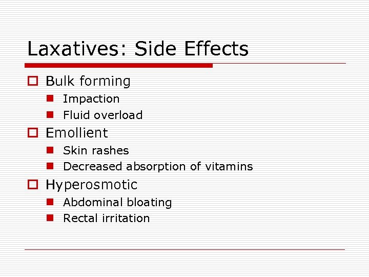 Laxatives: Side Effects o Bulk forming n Impaction n Fluid overload o Emollient n
