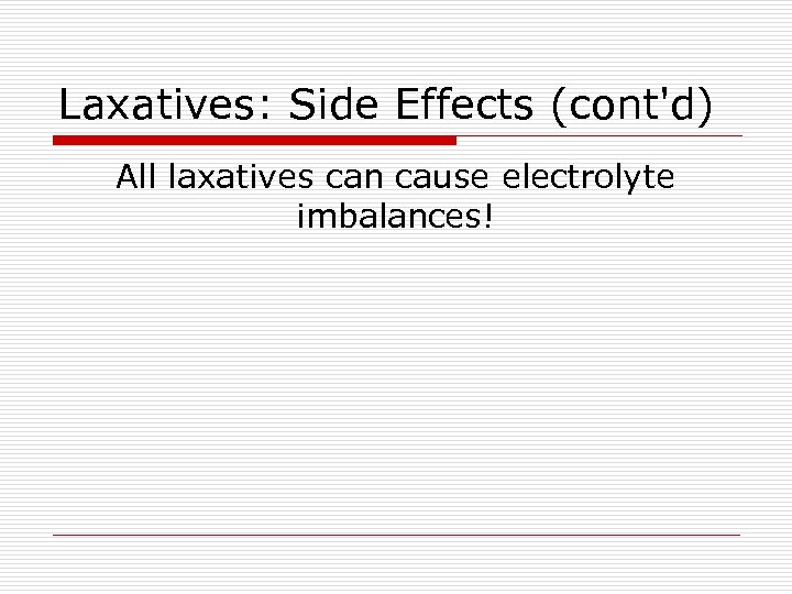 Laxatives: Side Effects (cont'd) All laxatives can cause electrolyte imbalances! 