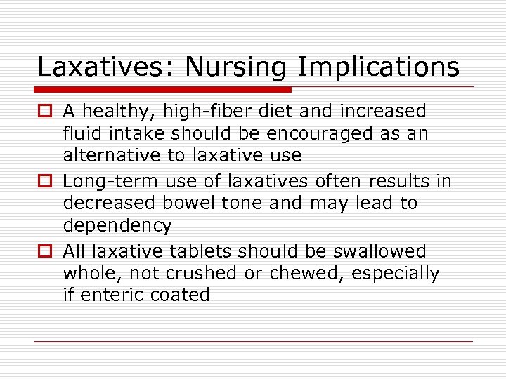 Laxatives: Nursing Implications o A healthy, high-fiber diet and increased fluid intake should be
