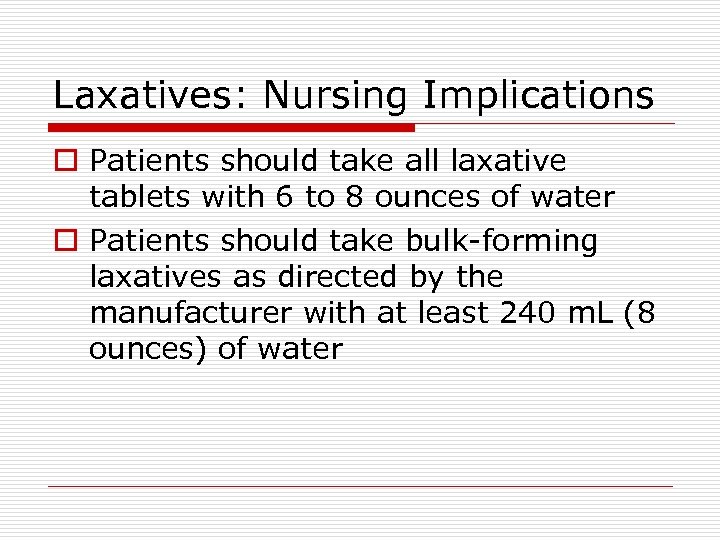 Laxatives: Nursing Implications o Patients should take all laxative tablets with 6 to 8