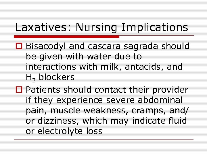 Laxatives: Nursing Implications o Bisacodyl and cascara sagrada should be given with water due