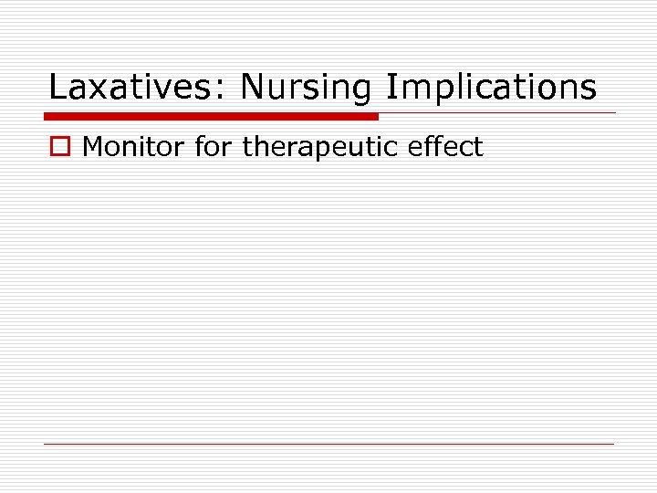 Laxatives: Nursing Implications o Monitor for therapeutic effect 