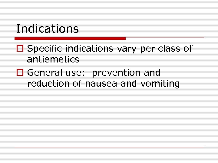 Indications o Specific indications vary per class of antiemetics o General use: prevention and