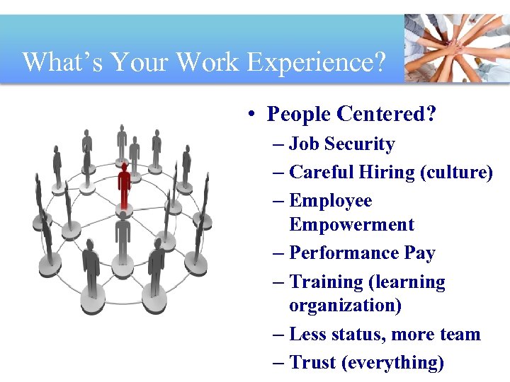 What’s Your Work Experience? • People Centered? – Job Security – Careful Hiring (culture)