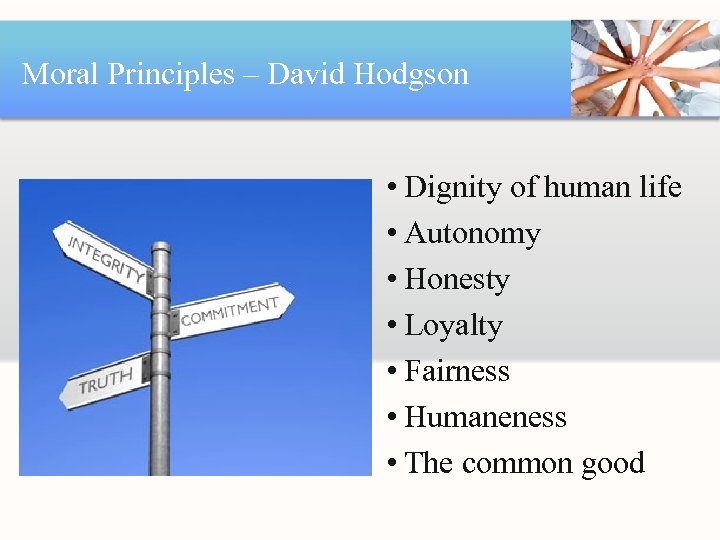 Moral Principles – David Hodgson • Dignity of human life • Autonomy • Honesty